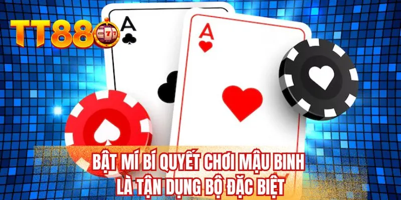 Bật mí bí quyết chơi Mậu Binh là tận dụng bộ đặc biệt