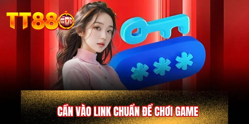 Cần vào link chuẩn để chơi game