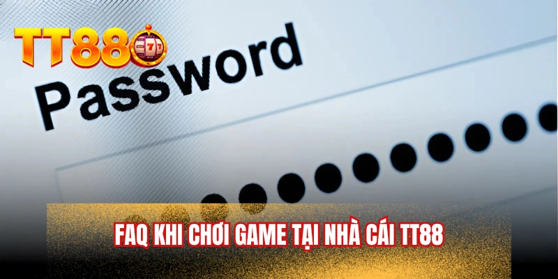 FAQ khi chơi game tại nhà cái TT88