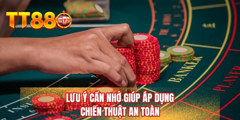 Lưu ý cần nhớ giúp áp dụng chiến thuật an toàn